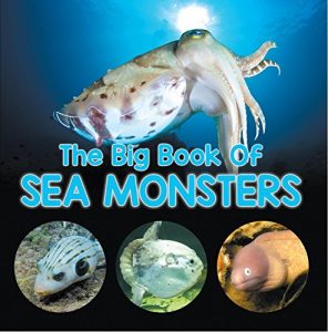 Baixar The Big Book Of Sea Monsters (Scary Looking Sea Animals): Animal Encyclopedia for Kids (Children’s Fish & Marine Life Books) pdf, epub, ebook