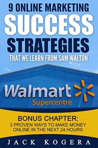 Baixar 9 Online Marketing Success Strategies That We Learn From Sam Walton: Bonus Chapter: 3 Proven Ways To Make Money Online In The Next 24 Hours. (English Edition) pdf, epub, ebook