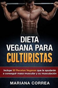 Baixar DIETA VEGANA PARA CULTURISTAS: Incluye 50 Recetas Veganas que le ayudarán a conseguir masa muscular y su musculación (Spanish Edition) pdf, epub, ebook