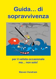 Baixar Guida di sopravvivenza per il velista occasionale ma…non solo!: pochi punti,ma chiari  per navigare a vela pdf, epub, ebook