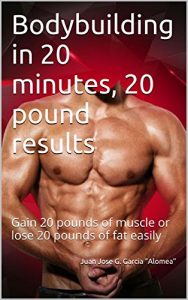 Baixar Bodybuilding in 20 minutes, 20 pound results: Gain 20 pounds of muscle or lose 20 pounds of fat easily (English Edition) pdf, epub, ebook