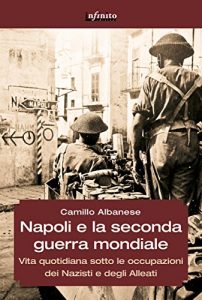 Baixar Napoli e la seconda guerra mondiale: Vita quotidiana sotto le occupazioni dei Nazisti e degli Alleati (GrandAngolo) pdf, epub, ebook