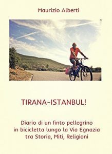 Baixar Tirana-Istanbul! Diario di un finto pellegrino in bicicletta lungo la Via Egnazia tra storia, miti, religioni pdf, epub, ebook