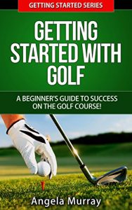 Baixar Golf: Getting Started With Golf: A Beginners Guide To Success On The Golf Course! (Getting Started Series Book 2) (English Edition) pdf, epub, ebook