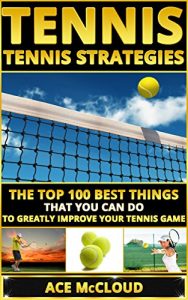 Baixar Tennis: Tennis Strategies: The Top 100 Best Things That You Can Do To Greatly Improve Your Tennis Game (The Best Strategies Exercises Nutrition & Training … The Sport of Tennis) (English Edition) pdf, epub, ebook