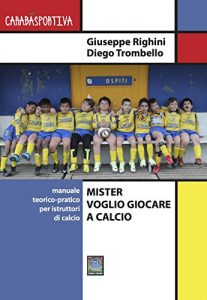 Baixar MISTER VOGLIO GIOCARE A CALCIO: Manuale teorico-pratico per istruttori di calcio (Carabà Sportiva) pdf, epub, ebook