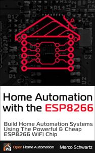 Baixar Home Automation With the ESP8266: Build Home Automation Systems Using the Powerful and Cheap ESP8266 WiFi Chip (English Edition) pdf, epub, ebook