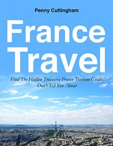Baixar France Travel: Find The Hidden Treasures France Tourism Guides Don’t Tell You About (France Tourism Guide, Tourist Guide, Travel Guides Book 1) (English Edition) pdf, epub, ebook