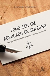 Baixar Como ser um advogado de sucesso: tudo o que você precisa saber para fazer a diferença na carreira pdf, epub, ebook