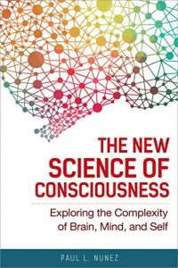 Baixar The New Science of Consciousness: Exploring the Complexity of Brain, Mind, and Self pdf, epub, ebook