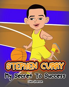Baixar Stephen Curry: My Secret To Success. Children’s Illustration Book. Fun, Inspirational and Motivational Life Story of Stephen Curry. Learn To Be Successful … Super Star Steph Curry. (English Edition) pdf, epub, ebook