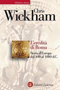 Baixar L’eredità di Roma: Storia d’Europa dal 400 al 1000 d.C. pdf, epub, ebook