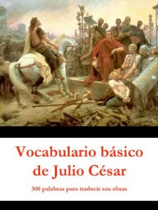 Baixar Vocabulario básico de Julio César: 300 palabras para traducir sus obras (Spanish Edition) pdf, epub, ebook