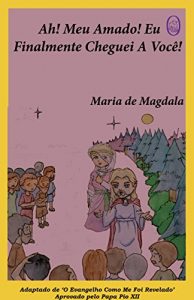 Baixar Ah! Meu Amado! Eu Finalmente Cheguei A Você! (Maria de Magdala Livro 1) (Portuguese Edition) pdf, epub, ebook
