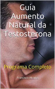 Baixar Guia Aumento Natural da Testosterona: Programa Completo (Portuguese Edition) pdf, epub, ebook