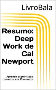 Baixar Resumo: Deep Work de Cal Newport: Aprenda os principais conceitos em 15 minutos (Portuguese Edition) pdf, epub, ebook