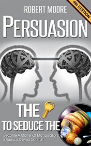 Baixar Persuasion: The Key To Seduce The Universe! – Become A Master Of Manipulation, Influence & Mind Control (Influence people, Persuasion techniques, Persuasion … Compliance management) (English Edition) pdf, epub, ebook