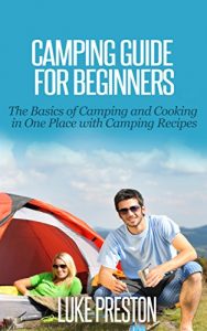 Baixar Camping Guide: Beginners – The Basics of Camping & Cooking in One Place with Camping Recipes (Camping book, camping outdoor, outdoor adventure, outdoor … cooking, backpacking) (English Edition) pdf, epub, ebook
