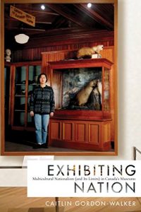 Baixar Exhibiting Nation: Multicultural Nationalism (and Its Limits) in Canada’s Museums pdf, epub, ebook