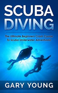 Baixar Scuba Diving: The Ultimate Beginners Crash Course To Scuba Underwater Adventures! (Scuba, Snorkeling, Diving, Scuba Diver, Scuba Diving, Diver’s Handbook, Fishing) (English Edition) pdf, epub, ebook