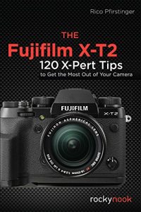 Baixar The Fujifilm X-T2: 120 X-Pert Tips to Get the Most Out of Your Camera pdf, epub, ebook