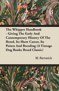 Baixar The Whippet Handbook – Giving the Early and Contemporary History of the Breed, Its Show Career, Its Points and Breeding (a Vintage Dog Books Breed Cla (A Vintage Dog Books Breed Classic) pdf, epub, ebook