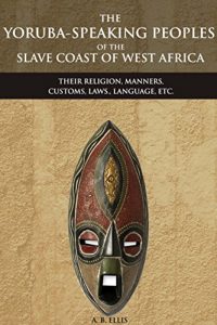 Baixar THE YORUBA-SPEAKING PEOPLES OF THE SLAVE COAST OF WEST AFRICA: THEIR RELIGION, MANNERS, CUSTOMS, LAWS., LANGUAGE, ETC. (An Ethnic group of Southwestern … Misunderstanding Africa (English Edition) pdf, epub, ebook