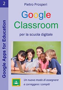 Baixar Google Classroom per la scuola digitale: Un nuovo modo di assegnare e correggere i compiti (Google Apps for Education Vol. 2) pdf, epub, ebook