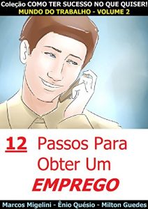 Baixar 12 Passos para Obter um Emprego: Coleção Como Ter Sucesso no Que Quiser – Volume 2 (Portuguese Edition) pdf, epub, ebook