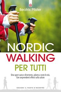 Baixar Nordic Walking per tutti: Uno sport sano e divertente, adatto a tutte le età. Con sorprendenti effetti sulla salute pdf, epub, ebook