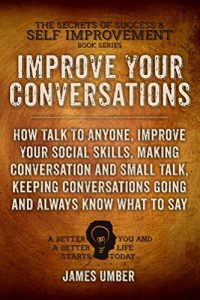 Baixar Improve Your Conversations: How Talk To Anyone, Improve Your Social Skills, Making Conversation and Small Talk, Keeping Conversations Going and Always … Self Improvement Book 5) (English Edition) pdf, epub, ebook