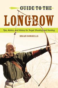 Baixar Guide to the Longbow: Tips, Advice, and History for Target Shooting and Hunting pdf, epub, ebook