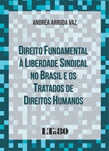 Baixar Direito Fundamental à Liberdade Sindical no Brasil e os Tratados de Direitos Humanos pdf, epub, ebook