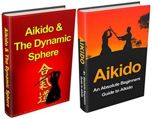 Baixar Aikido: Aikido for Beginners + Aikido & the Dynamic Sphere Box Set #1 (Aikido, Aikido Techniques, Aikido Exercises, Aikido way of Harmony, Aikido and the … Sphere, Martial Arts) (English Edition) pdf, epub, ebook