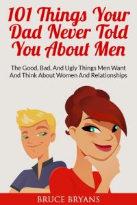 Baixar 101 Things Your Dad Never Told You About Men: The Good, Bad, And Ugly Things Men Want And Think About Women And Relationships (English Edition) pdf, epub, ebook