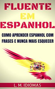 Baixar Fluente em Espanhol: Como Aprender Espanhol Com Frases e Nunca Mais Esquecer (Portuguese Edition) pdf, epub, ebook