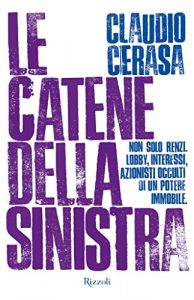 Baixar Le catene della sinistra: Non solo Renzi. Lobby, interessi, azioni occulti di un potere immobile. (Saggi italiani) pdf, epub, ebook