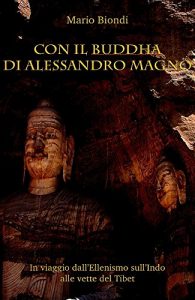 Baixar Con il Buddha di Alessandro Magno: In viaggio dall’Ellenismo sull’Indo alle vette del Tibet (La Torre di Pietra Vol. 4) pdf, epub, ebook