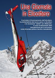 Baixar Una giornata in elicottero: Il principio di funzionamento dell’elicottero, le problematiche del lavoro aereo in elicottero e le necessarie “abilità” per effettuarlo. pdf, epub, ebook