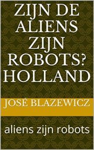 Baixar Zijn de aliens zijn robots? Holland: aliens zijn robots (Luxembourgish Edition) pdf, epub, ebook