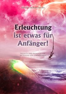 Baixar Erleuchtung ist etwas für Anfänger!: Advaita und Nondualität im Fühlen der Lebendigkeit. (German Edition) pdf, epub, ebook