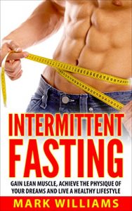Baixar Intermittent Fasting: Gain Lean Muscle, Achieve the Physique of Your Dreams and Live a Healthy Lifestyle (Intermittent Fasting, Intermittent Fasting For … Burn Fat, Lose Weight) (English Edition) pdf, epub, ebook