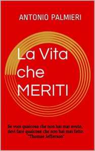 Baixar La Vita che MERITI: Se vuoi qualcosa che non hai mai avuto, devi fare qualcosa che non hai mai fatto. pdf, epub, ebook