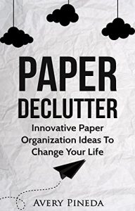 Baixar Paper Declutter: Innovative Paper Organization Ideas to Change your Life (English Edition) pdf, epub, ebook