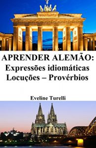Baixar Aprender Alemão: Expressões idiomáticas – Locuções – Provérbios (Portuguese Edition) pdf, epub, ebook