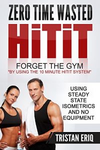 Baixar Quick Workouts: HiTiT – The No Gym Needed Method To Get Lean In Only 10 Minutes!: 10 Minute Quick Workouts Using Steady State Isometrics For Explosive … State Isometrics Series) (English Edition) pdf, epub, ebook