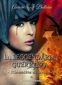 Baixar La Leggendaria Guerriera (Volume 1): Rinascita di una dea (II° edizione) pdf, epub, ebook