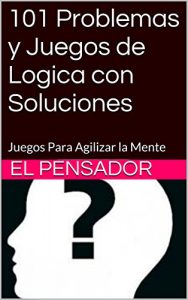 Baixar 101 Problemas y Juegos de Logica con Soluciones: Juegos Para Agilizar la Mente (Spanish Edition) pdf, epub, ebook