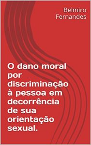 Baixar O dano moral por discriminação à pessoa em decorrência de sua orientação sexual.: Edição revista e ampliada (Portuguese Edition) pdf, epub, ebook