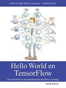 Baixar Hello World en TensorFlow: Para iniciarse en la programación del Deep Learning (Spanish Edition) pdf, epub, ebook